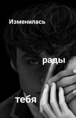 Фанфик"Изменилась рады тебя"