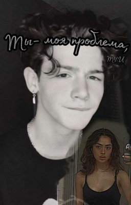 Ты-моя проблема, Т/И
