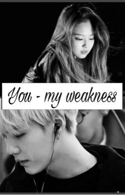 You - my weakness