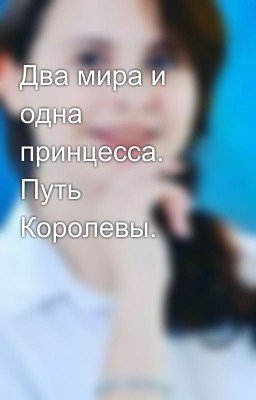 Два мира и одна принцесса. Путь Королевы.